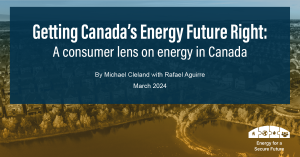 Getting Canada’s Energy Future Right: A Consumer Lens on Energy in Canada